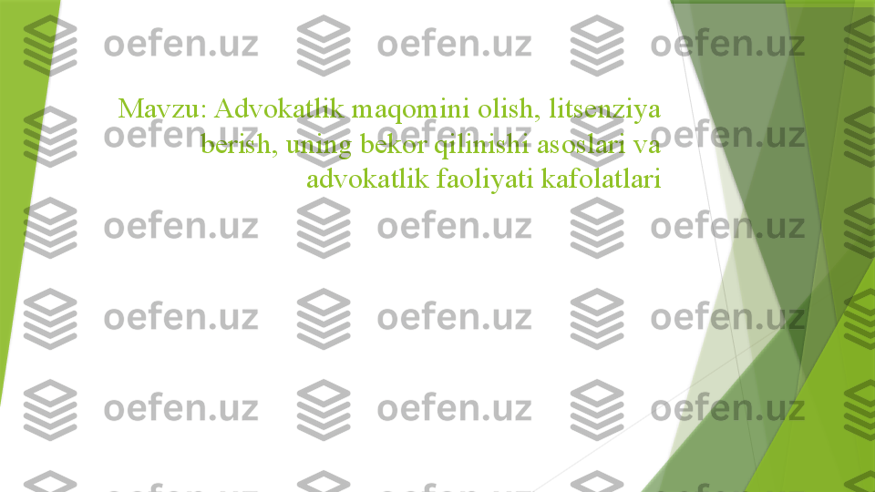 Mavzu: Advokatlik maqomini olish, litsenziya 
berish, uning bekor qilinishi asoslari va 
advokatlik faoliyati kafolatlari                 