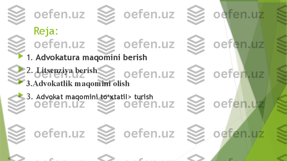 Reja:

1 . Advokatura maqomini berish

2.  L itsenziya berish 

3.Advokatlik maqomini olish

3.  Advokat maqomini to‘xtatil> turish                 