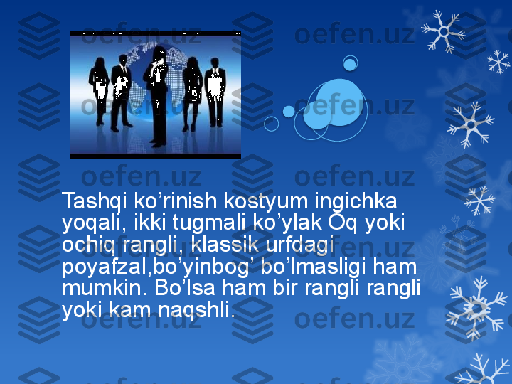 Tashqi ko’rinish kostyum ingichka 
yoqali, ikki tugmali ko’ylak Oq yoki 
ochiq rangli, klassik urfdagi 
poyafzal,bo’yinbog’ bo’lmasligi ham 
mumkin. Bo’lsa ham bir rangli rangli 
yoki kam naqshli.                                 