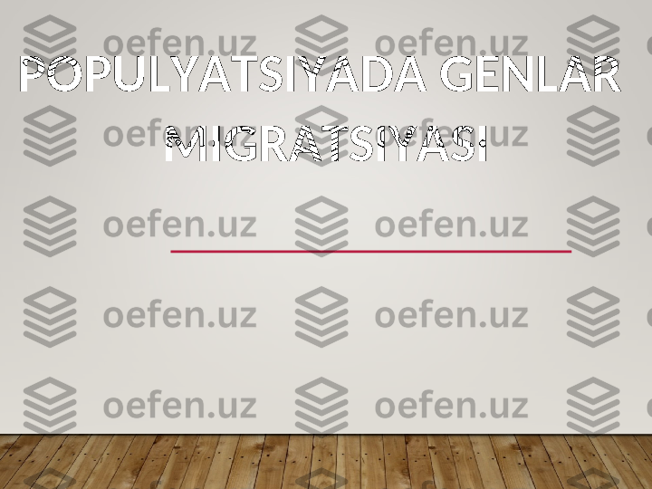 POPULYATSIYADA GENLAR  
MIGRATSIYASI  