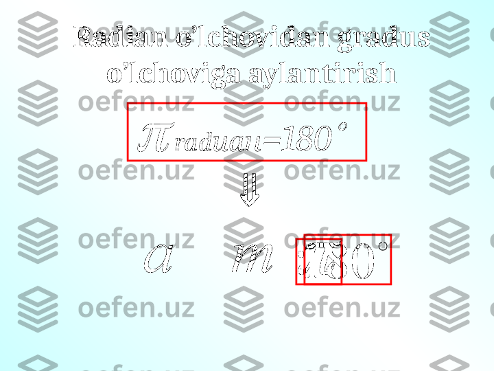   rad иан =180	Radian o’lchovidan gradus 
o’lchoviga aylantirish

m	
	
180a 