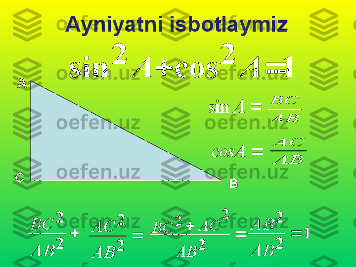 Ayniyatni isbotlaymiz1	cos	
2	
sin	
2	
		A	A	
	A	sin	
AB
BC	
	сosA	
AB
АC
А
ВС	
	
АВ
ВС	
2
2	
	
АВ
АС	
2
2	
	
	
АВ	
АС	ВС	
2	
2	
2	
1	
2
2	
	
АВ
АВ 