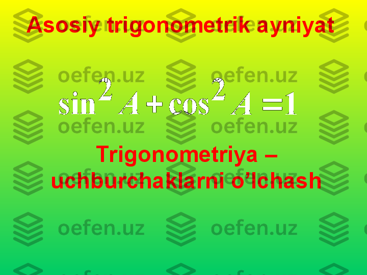 Asosiy trigonometrik ayniyat1	cos	
2	
sin	
2	
		A	A
Trigonometriya  – 
uchburchaklarni o’lchash 