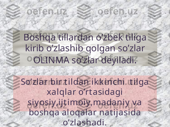 Boshqa tillardan o’zbek tiliga 
kirib o’zlashib qolgan so’zlar 
OLINMA so’zlar deyiladi .
So’zlar bir t ildan ik k inchi  t ilga 
xalqlar o’rt asidagi 
siy osiy,ijt imoiy,madaniy  v a 
boshqa aloqalar nat ijasida 
o’zlashadi. 