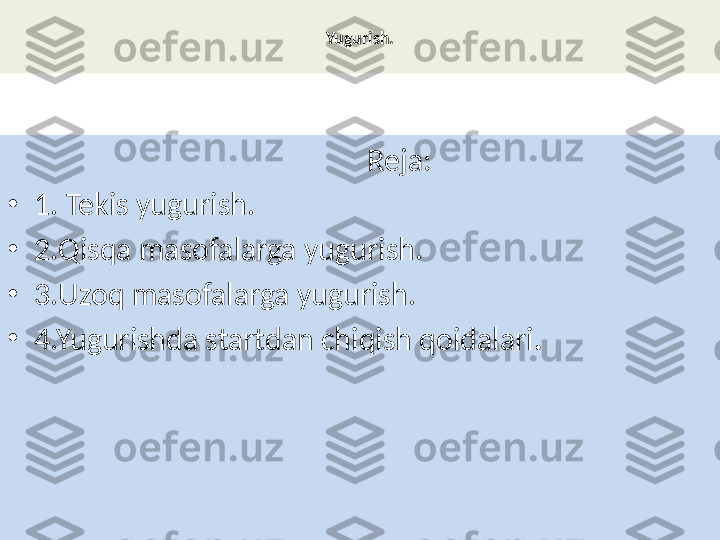 Yugurish.
                                                   Reja:
•
1. Tekis yugurish.
•
2.Qisqa masofalarga yugurish.
•
3.Uzoq masofalarga yugurish.
•
4.Yugurishda startdan chiqish qoidalari . 