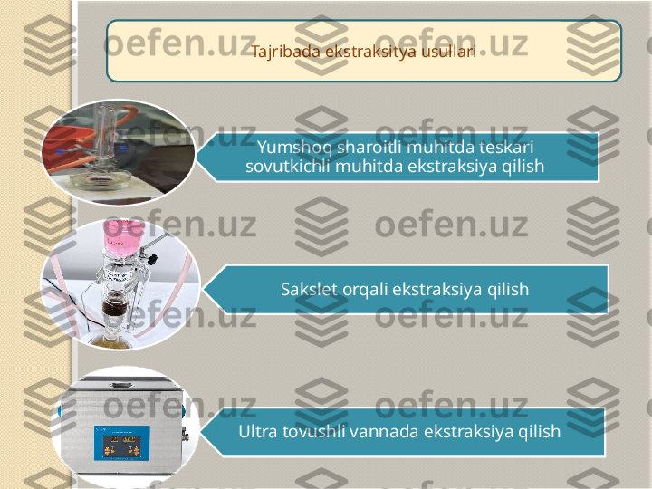 Tajribada ekstraksitya usullari
Yumshoq sharoitli muhitda teskari 
sovutkichli muhitda ekstraksiya qilish
Sakslet orqali ekstraksiya qilish
Ultra tovushli vannada ekstraksiya qilish    