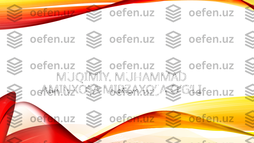 MUQIMIY. MUHAMMAD 
AMINXO‘JA MIRZAXO‘JA O‘G‘LI 