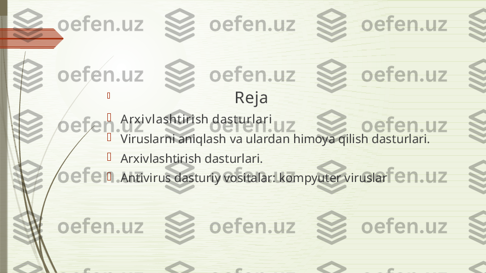 
                                                 Reja 

Arx iv lasht irish dast urlari

Viruslarni aniqlash va ulardan himoya qilish dasturlari. 

Arxivlashtirish dasturlari. 

Antivirus dasturiy vositalar: kompyuter viruslar              