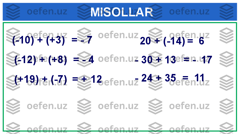      MISOLLAR
(-10)  + ( +3 ) = - 7
(-12)  + ( +8 ) = - 4
(+19)  + ( -7 ) = + 12 20  + ( -14 )
=  6
- 30  +  13 = -
17
- 24  +  35 =  11 