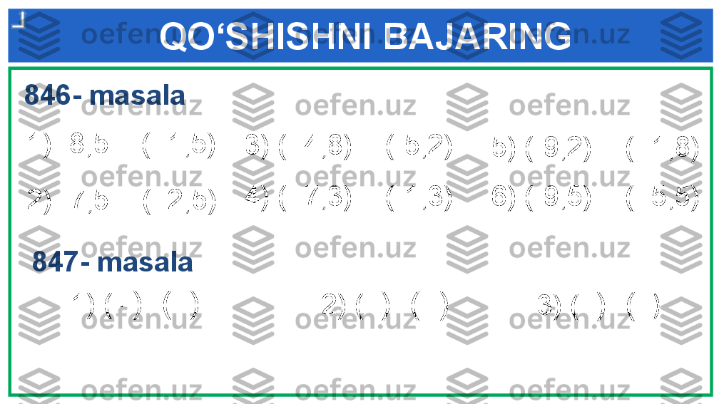      QO‘SHISHNI BAJARING
  846- masala
1) -8,5 + (+1,5)
2) -7,5 + (+2,5) 3) (+4,8) + (-5,2)
  847- masala
1) ( - )+(+)
2) (+ )+(- )
3) (+ )+(-  )4) (+7,3) + (-1,3) 5) (-9,2) + (+1,8)
6) (-9,5) + (+5,5) 
