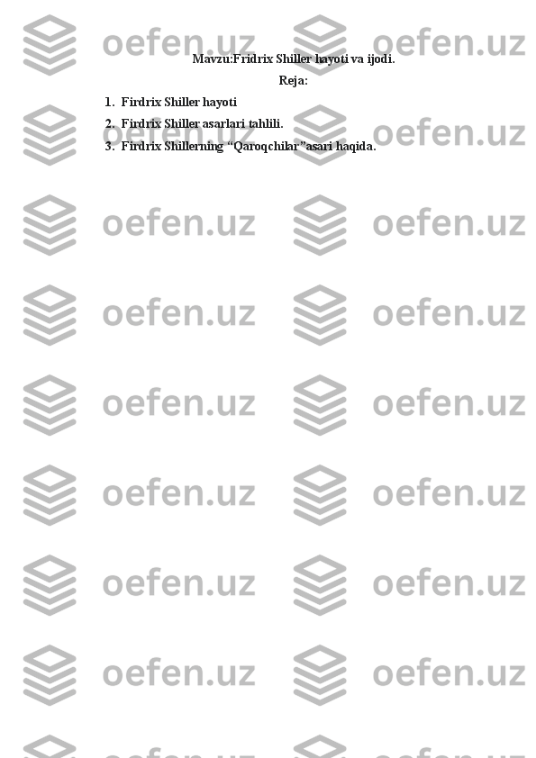 Mavzu:Fridrix Shiller hayoti va ijodi.
Reja:
1. Firdrix Shiller hayoti
2. Firdrix Shiller asarlari tahlili.
3. Firdrix Shillerning “Qaroqchilar”asari haqida. 