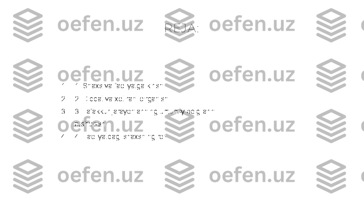 REJA :
1. 1. Shaxs va faoliyatga kirish
2. 2. Diqqat va xotirani o'rganish
3. 3. Tafakkur jarayonlarining umumiy belgilarini 
tushunish
4. 4. Faoliyatdagi shaxsning roli 