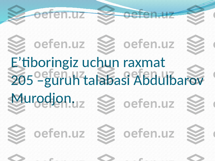 E’tiboringiz uchun raxmat
205 –guruh talabasi Abdulbarov 
Murodjon.  