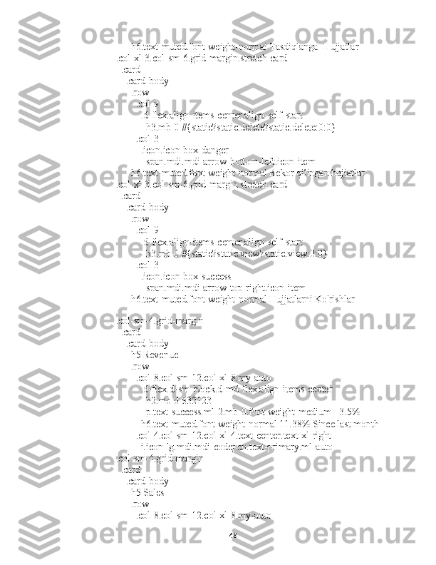                     h6.text-muted.font-weight-normal Tasdiqlanga  Hujjatlar
              .col-xl-3.col-sm-6.grid-margin.stretch-card
                .card
                  .card-body
                    .row
                      .col-9
                        .d-flex.align-items-center.align-self-start
                          h3.mb-0 #{static?static.delete?static.delete:0:0}
                      .col-3
                        .icon.icon-box-danger
                          span.mdi.mdi-arrow-bottom-left.icon-item
                    h6.text-muted.font-weight-normal Bekor qilingan hujjatlar  
              .col-xl-3.col-sm-6.grid-margin.stretch-card
                .card
                  .card-body
                    .row
                      .col-9
                        .d-flex.align-items-center.align-self-start
                          h3.mb-0 #{static?static.view?static.view:0:0}
                      .col-3
                        .icon.icon-box-success
                          span.mdi.mdi-arrow-top-right.icon-item
                    h6.text-muted.font-weight-normal Hujjatlarni Ko'rishlar
            
              .col-sm-4.grid-margin
                .card
                  .card-body
                    h5 Revenue
                    .row
                      .col-8.col-sm-12.col-xl-8.my-auto
                        .d-flex.d-sm-block.d-md-flex.align-items-center
                          h2.mb-0 $32123
                          p.text-success.ml-2.mb-0.font-weight-medium +3.5%
                        h6.text-muted.font-weight-normal 11.38% Since last month
                      .col-4.col-sm-12.col-xl-4.text-center.text-xl-right
                        i.icon-lg.mdi.mdi-codepen.text-primary.ml-auto
              .col-sm-4.grid-margin
                .card
                  .card-body
                    h5 Sales
                    .row
                      .col-8.col-sm-12.col-xl-8.my-auto
48 