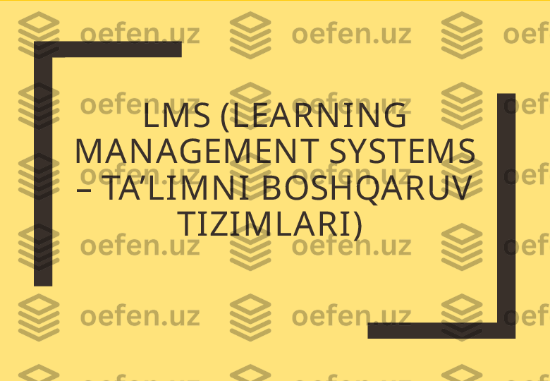 LMS (LEARN IN G 
MAN AGEMEN T SY STEMS 
– TA’LIMN I BOSHQARUV 
TIZIMLARI)  