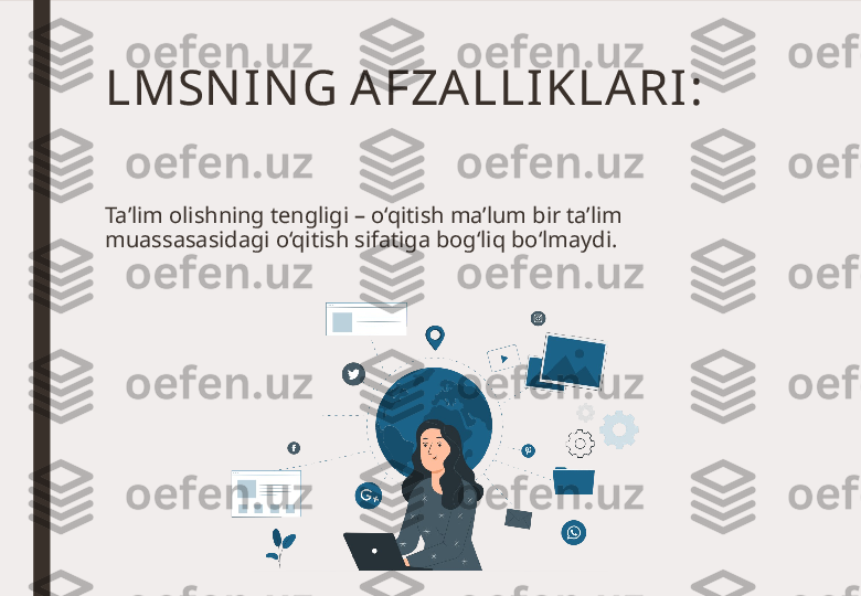 LMSN IN G AFZA LLI KLA RI :
Ta’lim olishning tengligi – o‘qitish ma’lum bir ta’lim 
muassasasidagi o‘qitish sifatiga bog‘liq bo‘lmaydi. 