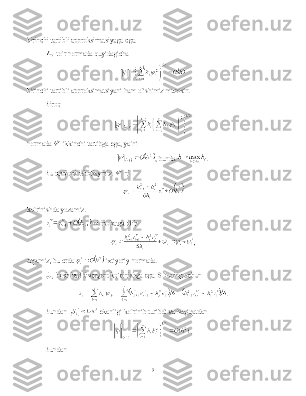 birinchi tartibli approksimatsiyaga ega .
 to`r normada quyidagicha
birinchi tartibli approksimatsiyani ham olishimiz mumkin .
Biroq  
normada   ikkinchi tartibga ega, ya`ni 
,  bunda   .
Bu tasdiqni isbotlaymiz.   ni 
ko`rinishda yozamiz .
 ni inobatga olib  
,
topamiz, bu erda    ixtiyoriy normada .
 bosh had divergent ko`rinishga ega. SHuning uchun 
.
Bundan     ekanligi ko`rinib turibdi va haqiqatdan 
.
Bundan 
9 