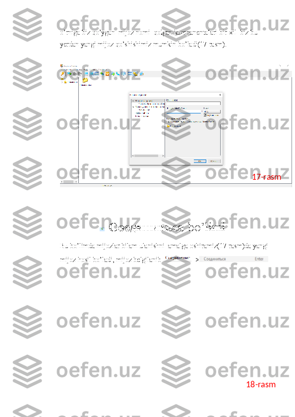 o ’ rniga   biz   qo ’ ygan    mijoz   nomi    qolgan   kompanentalari   bir - xil    biz   bu  
yerdan   yangi   mijoz   qo ’ shishimiz   mumkin   bo ’ ladi (17- rasm ).
Соединиться  bo ’ limi
Bu   bo ’ limda   mijozlar   bilam   ulanishni    amalga   oshiramiz (17- rasm ) da   yangi  
mijoz   hosil   bo ’ ladi ,  mijoz   belgilanib   =>   17-rasm
18-rasm 