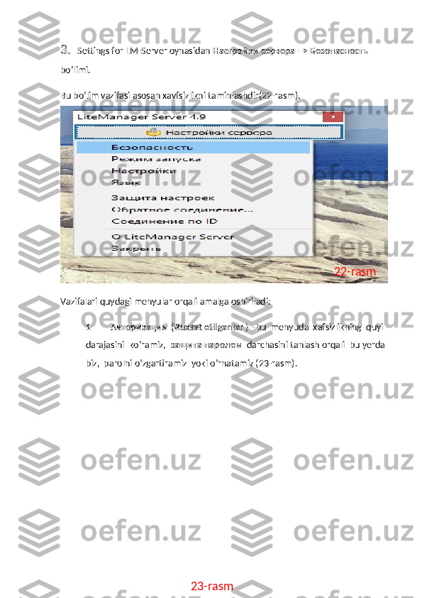 3.   Settings   for   LM - Server   oynasidan   Настройки сервера  =>  Безопасность 
bo ’ limi .
Bu   bo ’ lim   vazifasi   asosan   xavfsizlikni   taminlashdir (22- rasm ).
Vazifalari quydagi menyular orqali amalga oshiriladi:  
1 Авторизация  (Ruxsat etilganlar ) – bu  menyuda  xafsizlikning  quyi 
darajasini  ko’ramiz,   защита   паролем    darchasini tanlash orqali  bu yerda 
biz,  parolni o’zgartiramiz  yoki o’rnatamiz (23-rasm).
23-rasm 22-rasm 