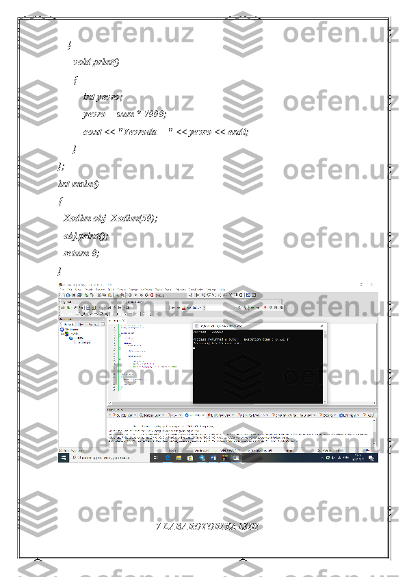     }
      void print()
      {
          int yevro;
          yevro = sum * 7000;
          cout << "Yevroda = " << yevro << endl;
      }
};
int main()
{
  Xodim obj=Xodim(50);
  obj.print();
  return 0;
}
7-LABAROTORIYA ISHI 