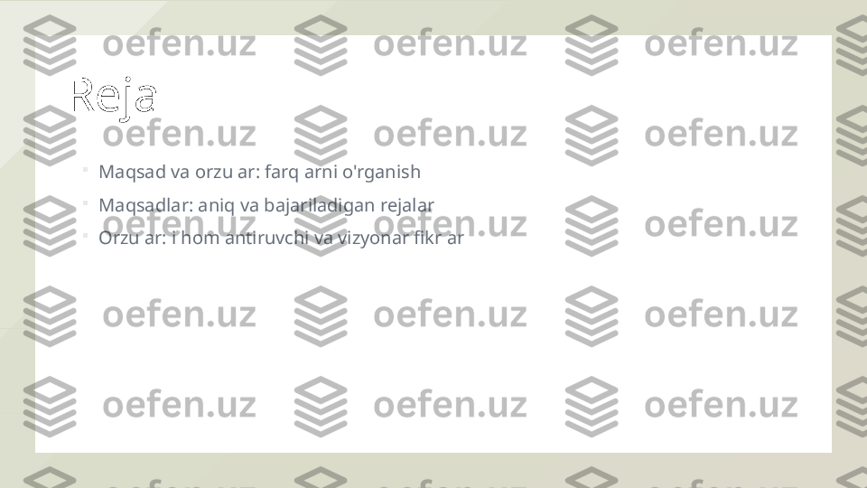 Reja


 Maqsad va orzular: farqlarni o'rganish Maqsadlar: aniq va bajariladigan rejalar Orzular: ilhomlantiruvchi va vizyonar fikrlar  