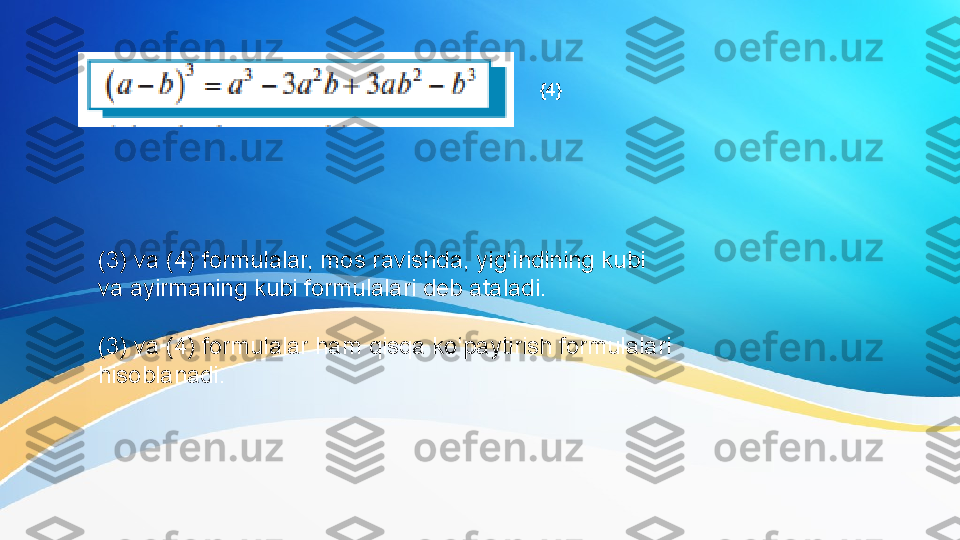 {4}
(3) va (4) formulalar, mos ravishda, yig‘indining kubi
va ayirmaning kubi formulalari deb ataladi.
(3) va (4) formulalar ham qisqa ko‘paytirish formulalari 
hisoblanadi. 