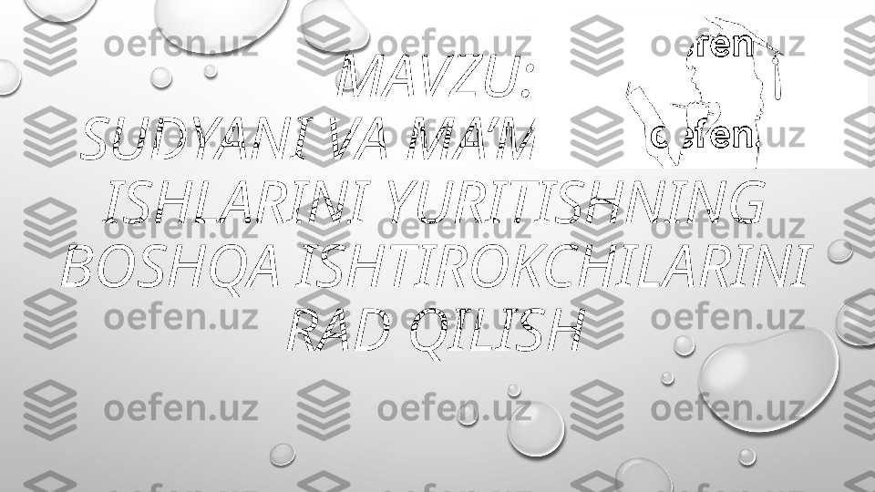 MAVZU:
SUDYANI VA MA’MURIY SUD 
ISHLARINI YURITISHNING 
BOSHQA ISHTIROKCHILARINI 
RAD QILISH
  