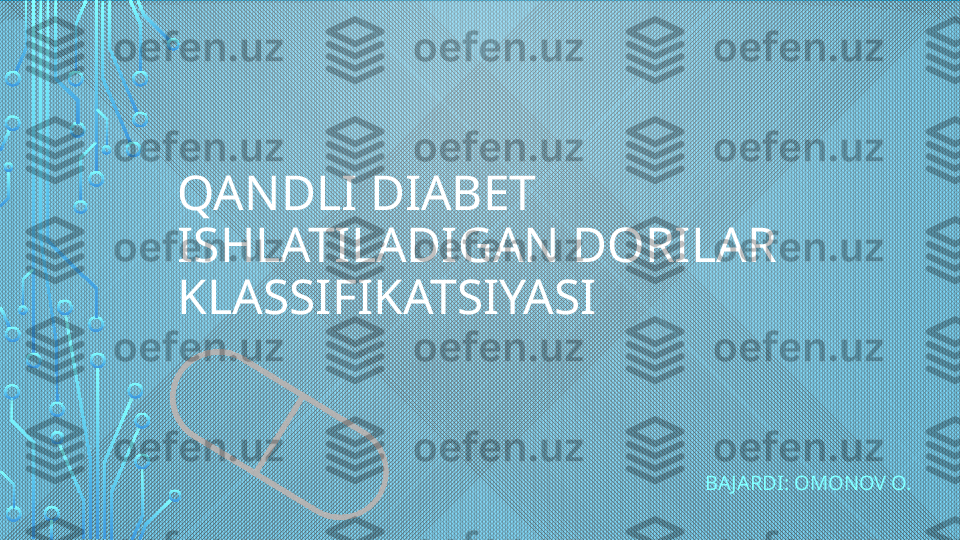 QANDLI DIABET 
ISHLATILADIGAN DORILAR 
KLASSIFIKATSIYASI
BAJARDI: OMONOV O.  