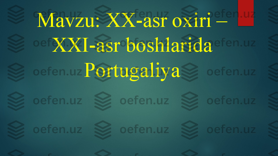 Mavzu: XX-asr oxiri – 
XXI-asr boshlarida 
Portugaliya   