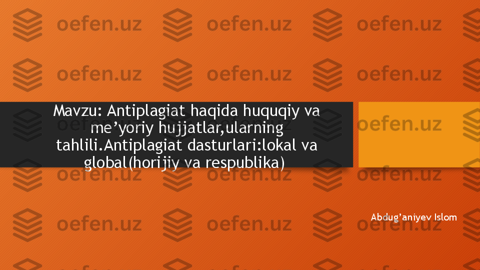 Mavzu: Antiplagiat haqida huquqiy va 
me’yoriy hujjatlar,ularning 
tahlili.Antiplagiat dasturlari:lokal va 
global(horijiy va respublika) 
Abdug’aniyev Islom  