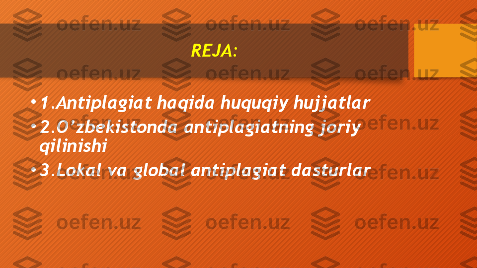 REJA:
•
1.Antiplagiat haqida huquqiy hujjatlar
•
2.O’zbekistonda antiplagiatning joriy 
qilinishi
•
3.Lokal va global antiplagiat dasturlar  