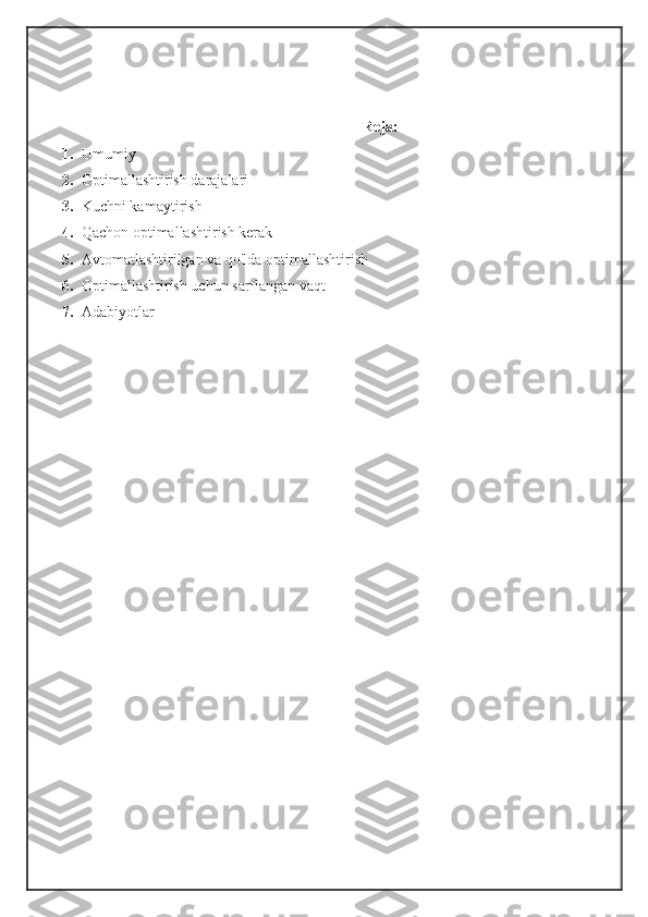                                                                                 Reja:
1. Umumiy
2. Optimallashtirish darajalari
3. Kuchni kamaytirish
4. Qachon optimallashtirish kerak
5. Avtomatlashtirilgan va qo'lda optimallashtirish
6. Optimallashtirish uchun sarflangan vaqt
7. Adabiyotlar 