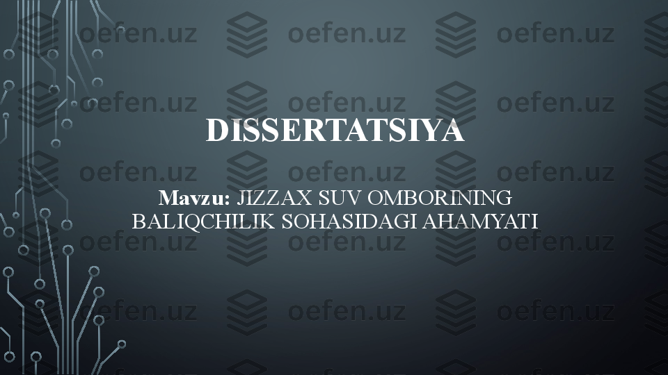 DISSERTATSIYA
 
Mavzu:  JIZZAX SUV OMBORINING 
BALIQCHILIK SOHASIDAGI AHAMYATI
   