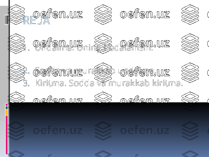 REJA
1. Undalma. Uning ifodalanishi.                    
  
2. Sodda va murakkab undalma.
3. Kiritma. Sodda va murakkab kiritma.      
      