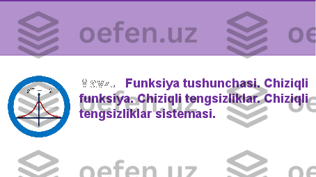 M avzu:   Funksiya tushunchasi. Chiziqli 
funksiya. Chiziqli tengsizliklar. Chiziqli 
tengsizliklar sistemasi. 