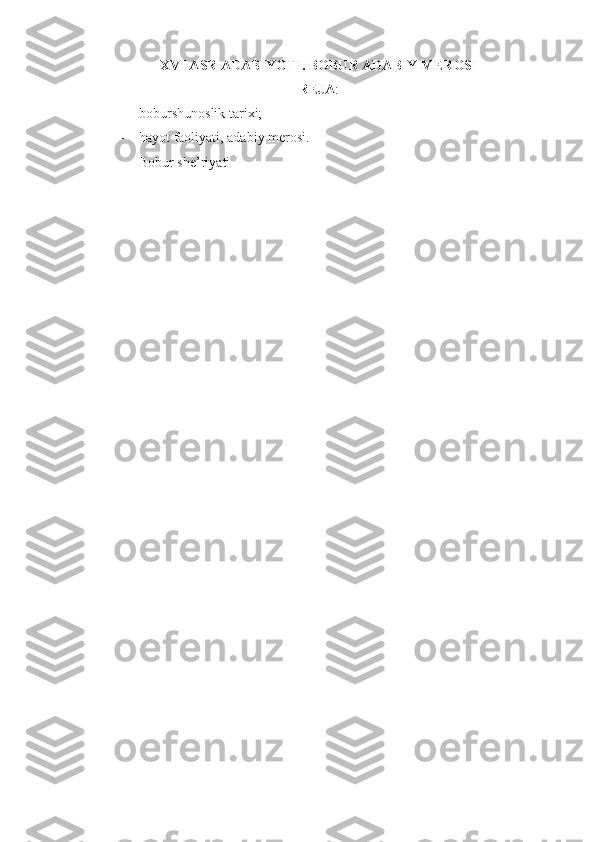 XVI ASR ADABIYOTI.  BOBUR  ADABIY MEROSI
REJA :
-    boburshunoslik tari х i; 
-    hayot faoliyati, adabiy m е rosi.
-    Bobur she’riyati
  