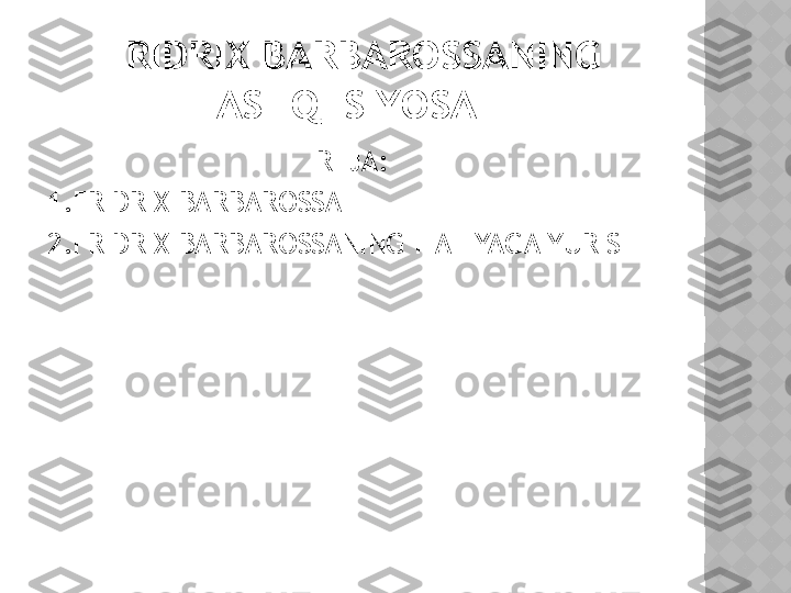 FRIDRIX BARBAROSSANING 
TASHQI SIYOSATI
REJA:
1.FRIDRIX BARBAROSSA 
2.FRIDRIX BARBAROSSANING ITALIYAGA YURISHI  