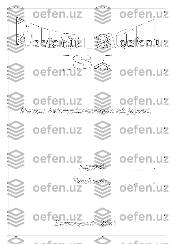  	
 
 	
Mavzu: 	Avtomatlashtirilgan ish joylari.	 	
 
 
 	
Bajardi: ___________.	 	
Tekshirdi: ___________.	 	
 
 	
Samarqand 	- 2021	  