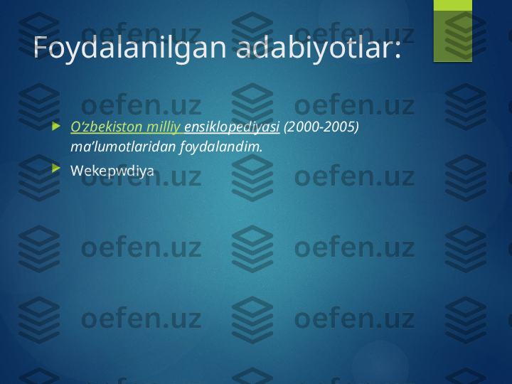 Foydalanilgan adabiyotlar:

Oʻzbekiston   milliy   ensiklopediyasi  (2000-2005) 
maʼlumotlaridan foydalandim.

Wekepwdiya       