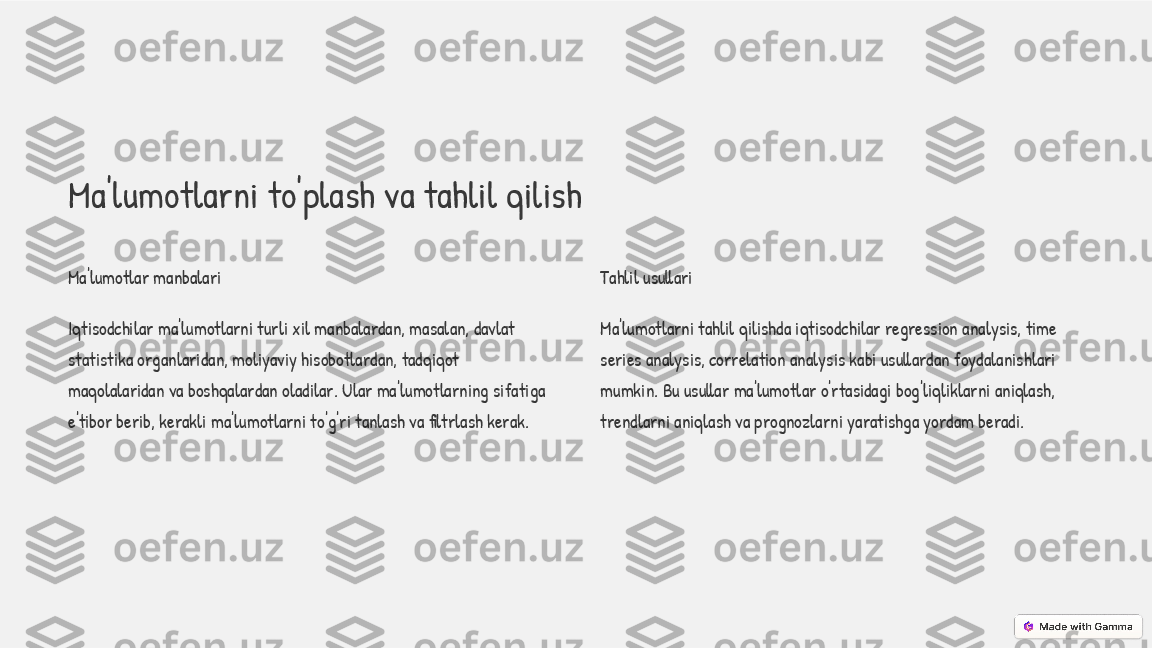 Ma'lumotlarni to'plash va tahlil qilish
Ma'lumotlar manbalari
Iqtisodchilar ma'lumotlarni turli xil manbalardan, masalan, davlat 
statistika organlaridan, moliyaviy hisobotlardan, tadqiqot 
maqolalaridan va boshqalardan oladilar. Ular ma'lumotlarning sifatiga 
e'tibor berib, kerakli ma'lumotlarni to'g'ri tanlash va filtrlash kerak. Tahlil usullari
Ma'lumotlarni tahlil qilishda iqtisodchilar regression analysis, time 
series analysis, correlation analysis kabi usullardan foydalanishlari 
mumkin. Bu usullar ma'lumotlar o'rtasidagi bog'liqliklarni aniqlash, 
trendlarni aniqlash va prognozlarni yaratishga yordam beradi. 