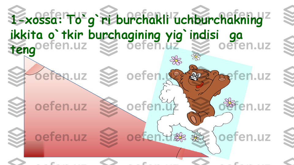 1-xossa:   To`g`ri burchakli uchburchakning 
ikkita o`tkir burchagining yig`indisi  ga 
teng    