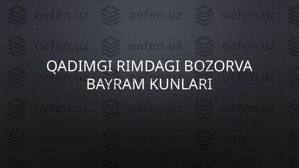 QADIMGI RIMDAGI BOZORVA 
BAYRAM KUNLARI 