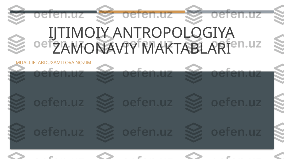 IJTIMOIY ANTROPOLOGIYA 
ZAMONAVIY MAKTABLARI
MUALLIF: ABDUXAMITOVA NOZIM     