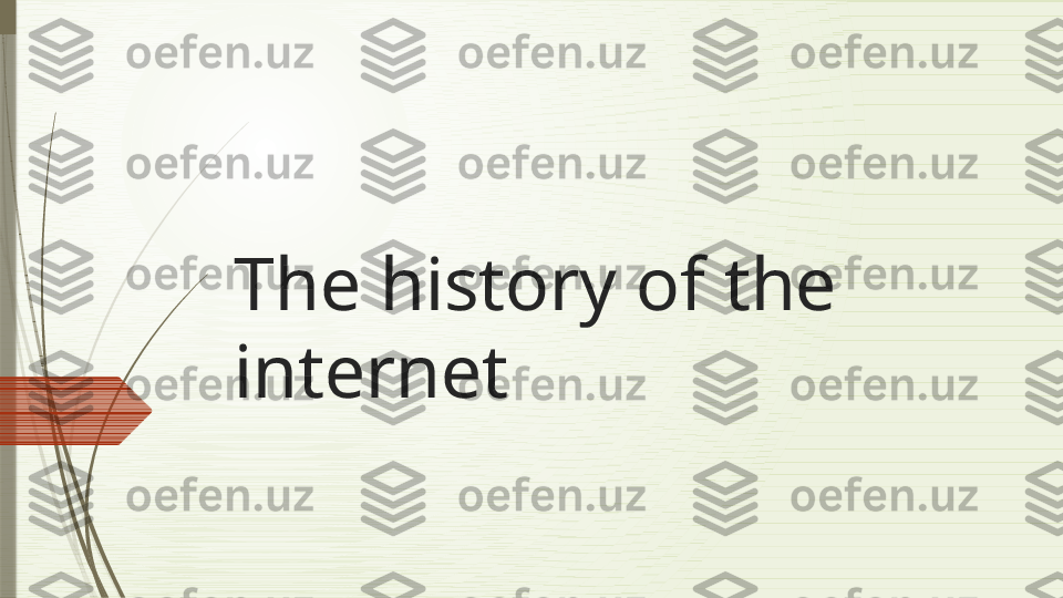 The history of the 
internet              