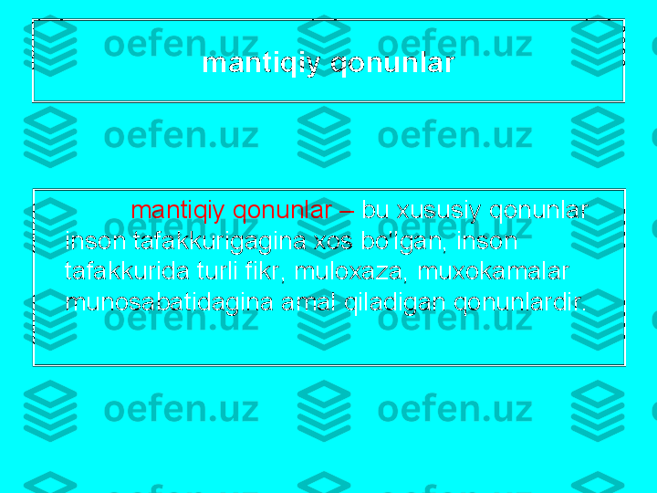 m а ntiqiy   q о nunl а r
m а ntiqiy   q о nunl а r  –   bu  х ususiy   q о nunl а r  
ins о n   t а f а kkurig а gin а хо s   bo'lg а n ,  ins о n   
t а f а kkurid а  turli   fikr ,  mul оха z а,  mu хо k а m а l а r  
mun о s а b а tid а gin а а m а l   qil а dig а n   q о nunl а rdir . 