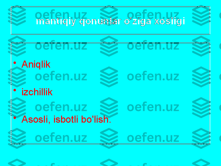 m а ntiqiy   q о nunl а r   o'zig а хо sligi
•
А niqlik
•
izchillik
•
А s о sli ,  isb о tli   bo'lish . 