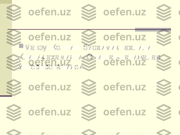                   
                                      
Мавзу :  Қоннинг биохимик тахлили. 
Клиник ахамияти. Олинган натижалар 
интерпретацияси 