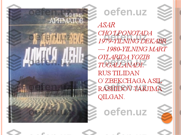 ASAR 
CHO‘LPONOTA DA 
1979 - YILNING DEKABR 
—  1980 - YILNING MART 
OYLARI DA YOZIB 
TUGALLANADI.
RUS TILIDAN 
O`ZBEKCHAGA  ASIL 
RASHIDOV TARJIMA  
QILGAN.     