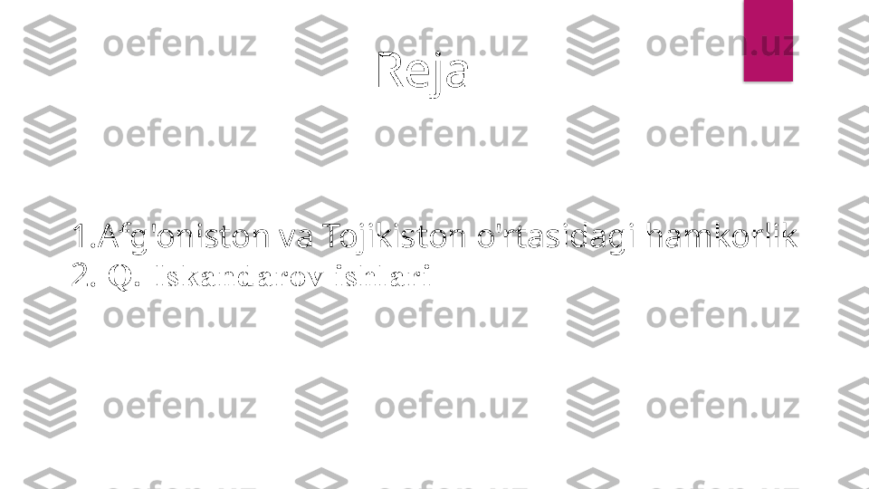 Reja 
1. Afg'oniston va Tojikiston o'rtasidagi hamkorlik
2.   Q. Iskandarov  ishlari  