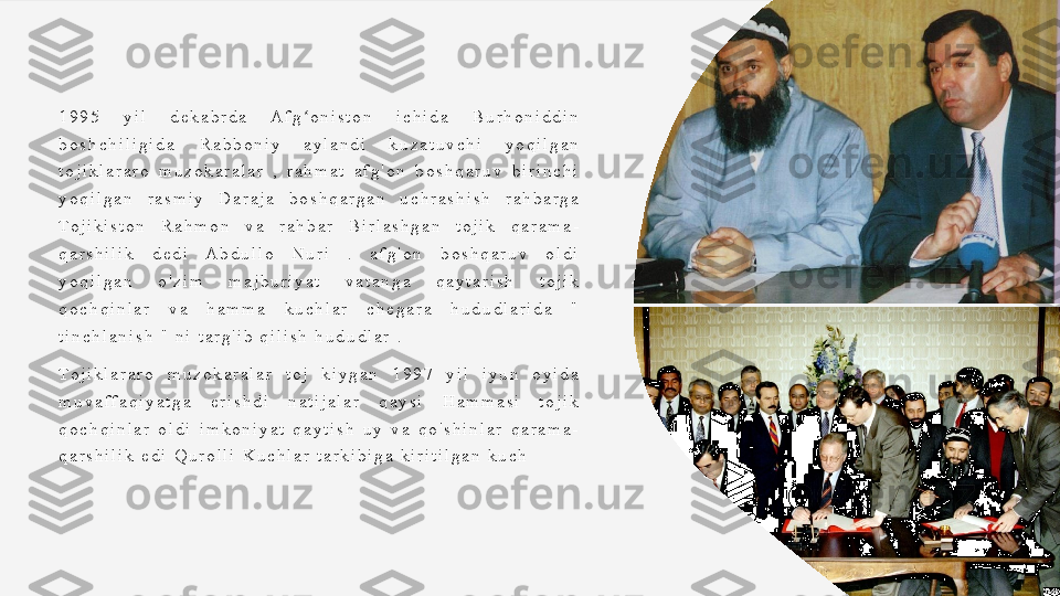 1 9 9 5   y i l   d e k a b r d a   A f g o n i s t o n   i c h i d a   B u r h o n i d d i n  ʻ
b o s h c h i l i g i d a	
   R a b b o n i y   a y l a n d i   k u z a t u v c h i   y o q i l g a n  
t o j i k l a r a r o   m u z o k a r a l a r   ,   r a h m a t   a f g ' o n   b o s h q a r u v   b i r i n c h i  
y o q i l g a n   r a s m i y   D a r a j a   b o s h q a r g a n   u c h r a s h i s h   r a h b a r g a  
To j i k i s t o n   R a h m o n   v a   r a h b a r   B i r l a s h g a n   t o j i k   q a r a m a -
q a r s h i l i k   d e d i   A b d u l l o   N u r i   .   a f g ' o n   b o s h q a r u v   o l d i  
y o q i l g a n   o ' z i m   m a j b u r i y a t   v a t a n g a   q a y t a r i s h   t o j i k  
q o c h q i n l a r   v a   h a m m a   k u c h l a r   c h e g a r a   h u d u d l a r i d a   "  
t i n c h l a n i s h   "   n i   t a r g ' i b   q i l i s h   h u d u d l a r   .
To j i k l a r a r o   m u z o k a r a l a r   t o j   k i y g a n   1 9 9 7   y i l   i y u n   o y i d a  
m u v a f f a q i y a t g a   e r i s h d i   n a t i j a l a r   q a y s i   H a m m a s i   t o j i k  
q o c h q i n l a r   o l d i   i m k o n i y a t   q a y t i s h   u y   v a   q o ' s h i n l a r   q a r a m a -
q a r s h i l i k   e d i   Q u r o l l i   K u c h l a r   t a r k i b i g a   k i r i t i l g a n   k u c h  